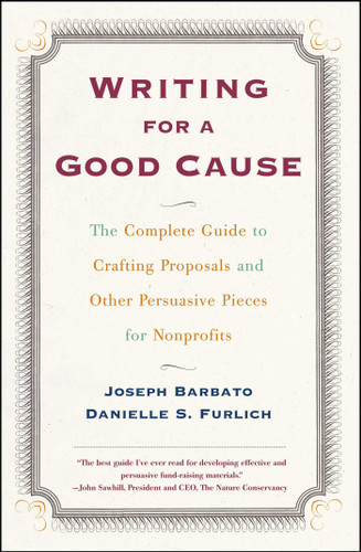 Writing For A Good Cause (The Complete Guide to Crafting Proposals and Other Persuasive Pieces for Nonprofits) by Joseph Barbato, Danielle Furlich, 9780684857404