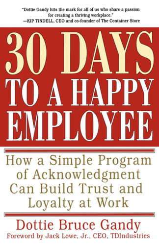 30 Days to a Happy Employee (How a Simple  Program of Acknowledgment Can Build Trust and Loyalty at Work) by Dottie Gandy, 9780684873299