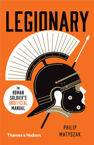 Legionary (The Roman Soldier's (Unofficial) Manual) by Philip Matyszak, 9780500293799