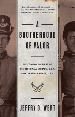 A Brotherhood Of Valor (The Common Soldiers Of The Stonewall Brigade C S A And The Iron Brigade U S A) by Jeffry D. Wert, 9780684862446