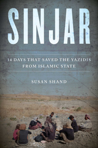 Sinjar (14 Days that Saved the Yazidis from Islamic State) by Susan Shand, 9781493033652