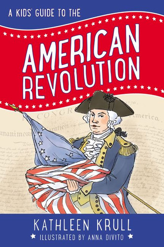 A Kids' Guide to the American Revolution by Kathleen Krull, Anna DiVito, 9780062381095