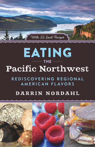 Eating the Pacific Northwest (Rediscovering Regional American Flavors) by Darrin Nordahl, 9781613735282