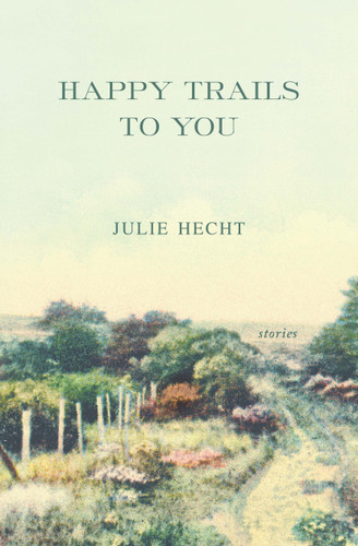 Happy Trails to You (Stories) by Julie Hecht, 9781416564263