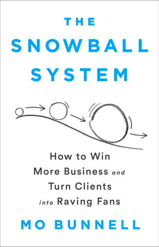 The Snowball System (How to Win More Business and Turn Clients into Raving Fans) by Mo Bunnell, 9781610399609