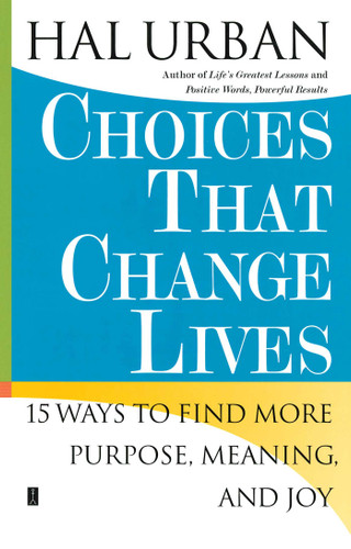 Choices That Change Lives (15 Ways to Find More Purpose, Meaning, and Joy) by Hal Urban, 9780743257701