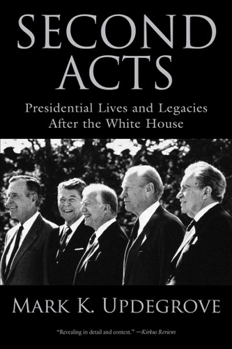 Second Acts (Presidential Lives And Legacies After The White House) by Mark Updegrove, 9781493036318
