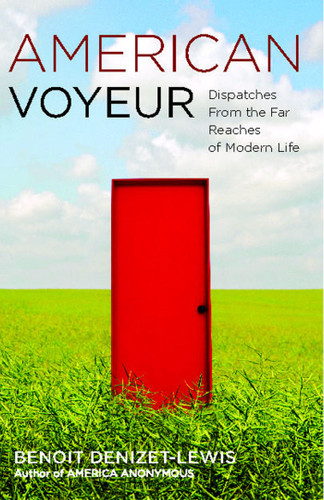 American Voyeur (Dispatches From the Far Reaches of Modern Life) by Benoit Denizet-Lewis, 9781416539155