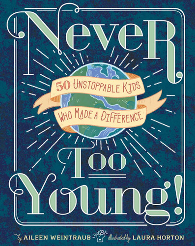 Never Too Young! (50 Unstoppable Kids Who Made a Difference) by Aileen Weintraub, Laura Horton, 9781454929178