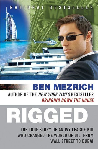 Rigged (The True Story of an Ivy League Kid Who Changed the World of Oil, from Wall Street to Dubai) by Ben Mezrich, 9780061252730