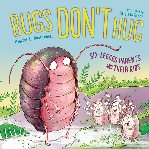 Bugs Don't Hug (Six-Legged Parents and Their Kids) by Heather L. Montgomery, STEPHEN STONE, 9781580898164