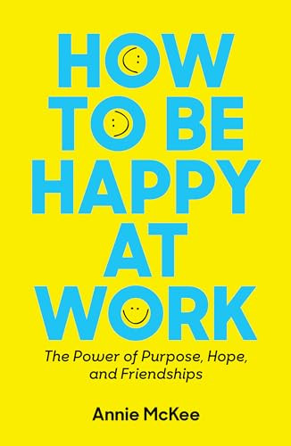 How to Be Happy at Work (The Power of Purpose, Hope, and Friendship) - 9781633696808 by Annie McKee, 9781633696808