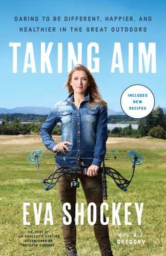Taking Aim (Daring to Be Different, Happier, and Healthier in the Great Outdoors) - 9780451499295 by Eva Shockey, A. J. Gregory, 9780451499295