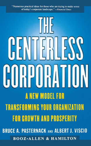 The Centerless Corporation (A New Model for Transforming Your Organization for Growth and Prosperity) by Bruce A. Pasternack, Albert J. Viscio, Asch Frank, 9780684851990