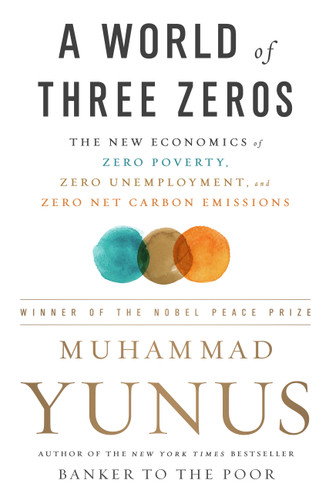 A World of Three Zeros (The New Economics of Zero Poverty, Zero Unemployment, and Zero Net Carbon Emissions) - 9781541742390 by Muhammad Yunus