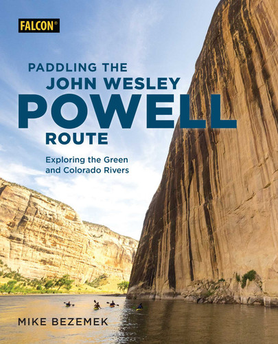 Paddling the John Wesley Powell Route by Mike Bezemek, 9781493034819