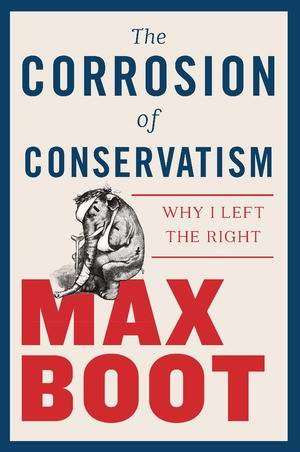 The Corrosion of Conservatism (Why I Left the Right) by Max Boot, 9781631495670