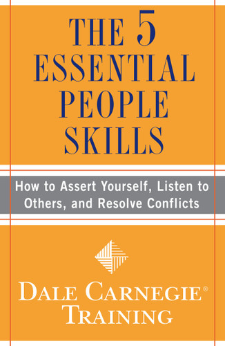 The 5 Essential People Skills (How to Assert Yourself, Listen to Others, and Resolve Conflicts) by Dale Carnegie Training, 9781416595489