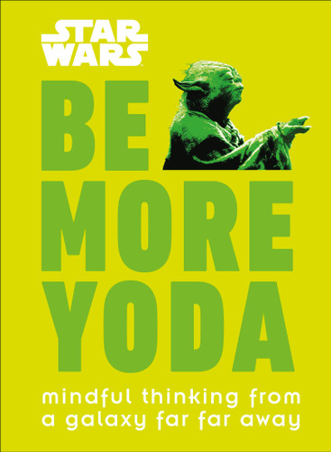 Star Wars: Be More Yoda (Mindful Thinking from a Galaxy Far Far Away) by Christian Blauvelt, 9781465477378