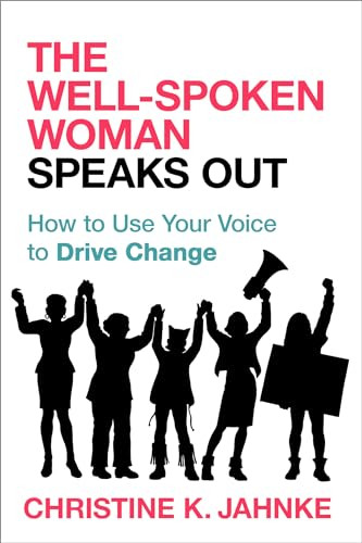 Well-Spoken Woman Speaks Out (How to Use Your Voice to Drive Change) by Christine K. Jahnke, 9781633885004