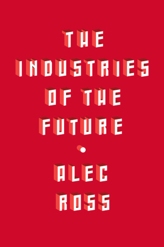 The Industries of the Future by Alec Ross, 9781501140792