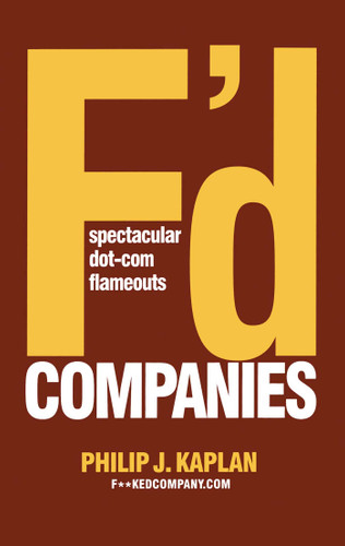 F'd Companies (Spectacular Dot-com Flameouts) by Philip J. Kaplan, 9781416577935