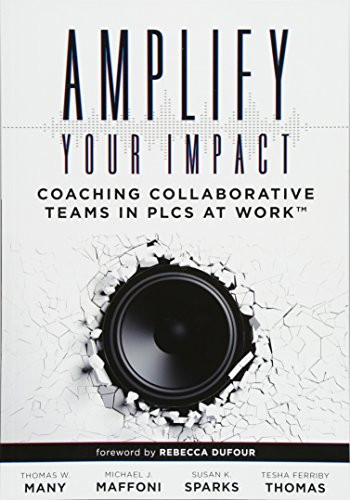 Amplify Your Impact (Coaching Collaborative Teams in PLCs (Instructional Leadership Development and Coaching Methods for Collaborative Learning)) by Thomas W. Many, Michael J. Maffoni, Susan K. Sparks, Tesha Ferriby Thomas, 9781945349324