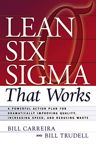 Lean Six Sigma That Works (A Powerful Action Plan for Dramatically Improving Quality, Increasing Speed, and Reducing Waste) by Bill Carreira, Bill Trudell, 9780814473474