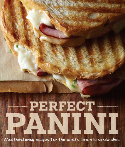 Perfect Panini (Mouthwatering Recipes for the World's Favorite Sandwiches) by Jodi Liano, 9781616285432