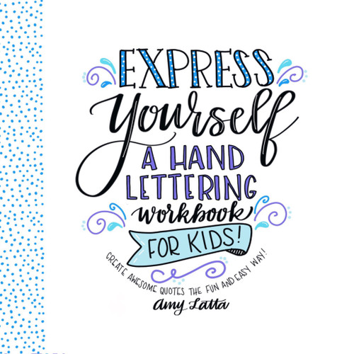 Express Yourself: A Hand Lettering Workbook for Kids (Create Awesome Quotes the Fun & Easy Way!) by Amy Latta, 9781624146138