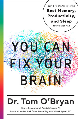 You Can Fix Your Brain (Just 1 Hour a Week to the Best Memory, Productivity, and Sleep You've Ever Had) by Tom O'Bryan, Mark Hyman, 9781623367022