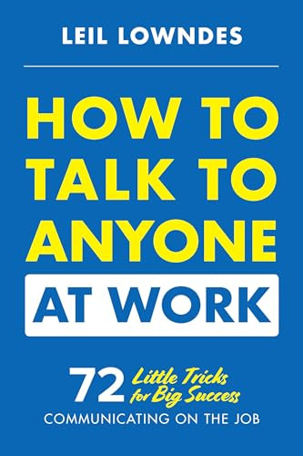How to Talk to Anyone at Work: 72 Little Tricks for Big Success Communicating on the Job by Leil Lowndes, 9781260108439