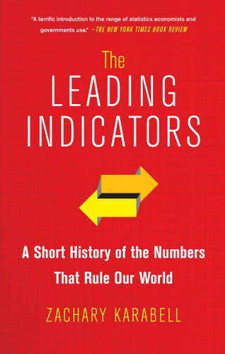 The Leading Indicators (A Short History of the Numbers That Rule Our World) by Zachary Karabell, 9781451651225