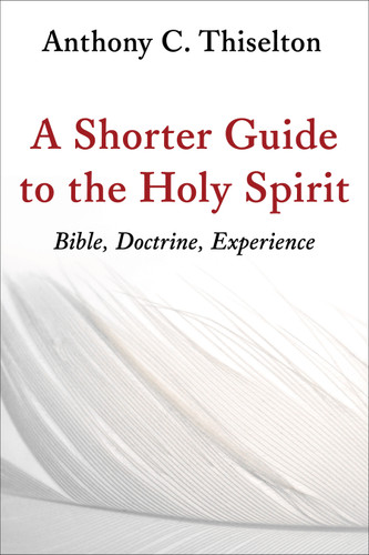 A Shorter Guide to the Holy Spirit (Bible, Doctrine, Experience) by Anthony C. Thiselton, 9780802873491