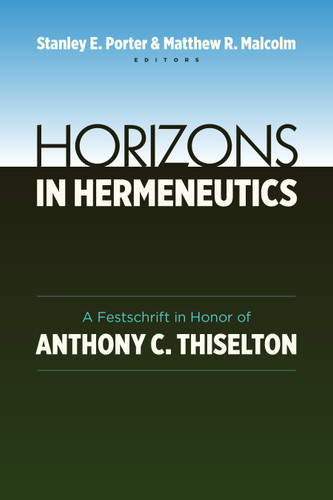 Horizons in Hermeneutics (A Festschrift in Honor of Anthony C. Thiselton) by Stanley C. Porter, Matthew Malcolm, 9780802869272