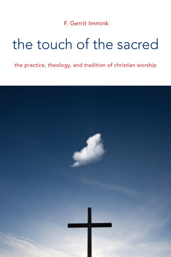 The Touch of the Sacred (The Practice, Theology, and Tradition of Christian Worship) by F. Gerrit Immink, 9780802869159