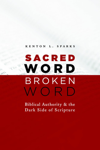 Sacred Word, Broken Word (Biblical Authority and the Dark Side of Scripture) by Kenton L. Sparks, 9780802867186