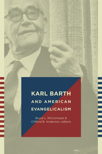Karl Barth and American Evangelicalism by Bruce L. McCormack, Clifford B. Anderson, 9780802866561