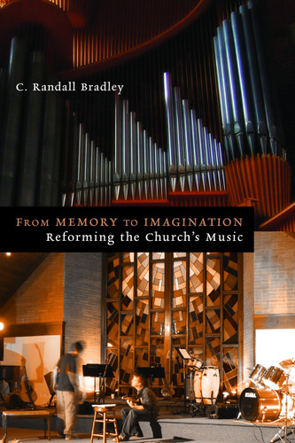 From Memory to Imagination (Reforming the Church's Music) by C. Randall Bradley, 9780802865939