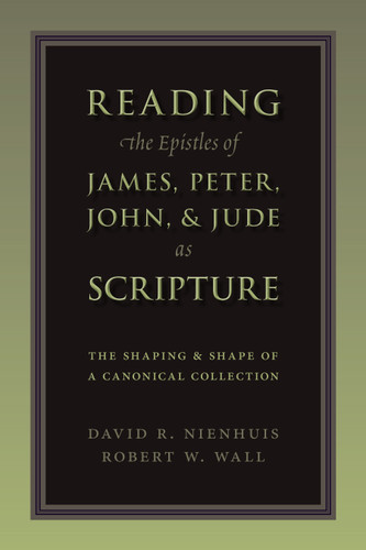 Reading the Epistles of James, Peter, John & Jude as Scripture (The Shaping and Shape of a Canonical Collection) by Dave Nienhuis, Robert W. Wall, 9780802865915