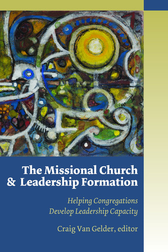 The Missional Church and Leadership Formation (Helping Congregations Develop Leadership Capacity) by Craig Van Gelder, 9780802864932