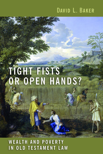 Tight Fists or Open Hands? (Wealth and Poverty in Old Testament Law) by David L. Baker, 9780802862839