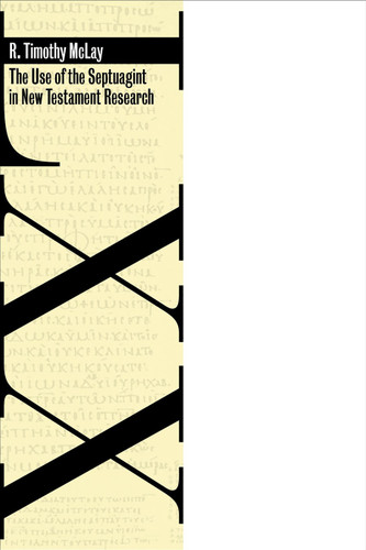 The Use of the Septuagint in New Testament Research by R. Timothy McLay, 9780802860910
