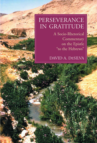 Perseverance in Gratitude (A Socio-Rhetorical Commentary on the Epistle to the Hebrews) by David A. deSilva, 9780802841889
