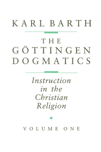The Göttingen Dogmatics (Instruction in the Christian Religion) by Karl Barth, 9780802833372