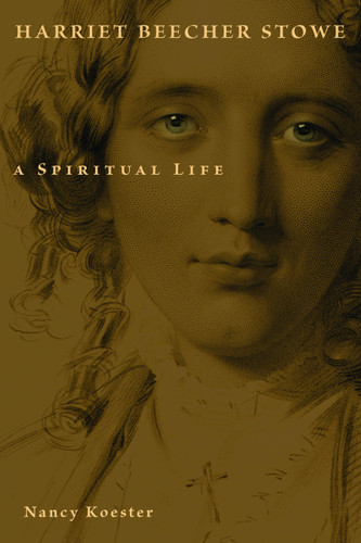 Harriet Beecher Stowe (A Spiritual Life) by Nancy Koester, 9780802833044