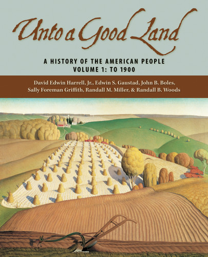 Unto a Good Land (A History of the American People, Volume 1: To 1900) by David Edwin Harrell, Edwin S. Gaustad, John B. Boles, Sally Foreman Griffith, 9780802829443