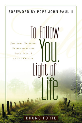 To Follow You, Light of Life (Spiritual Exercises Preached before John Paul II at the Vatican) by Bruno Forte, P. David Glenday, 9780802829351