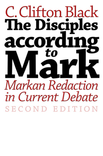 The Disciples according to Mark (Markan Redaction in Current Debate, Second Edition) by C. Clifton Black, 9780802827982