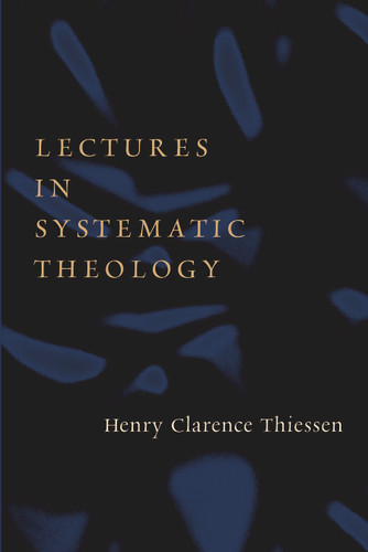 Lectures in Systematic Theology by Henry C. Thiessen, 9780802827296